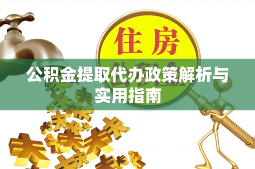 安国公积金提取代办政策解析与实用指南