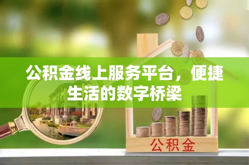安国公积金线上服务平台，便捷生活的数字桥梁