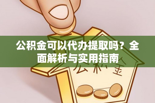 安国公积金可以代办提取吗？全面解析与实用指南