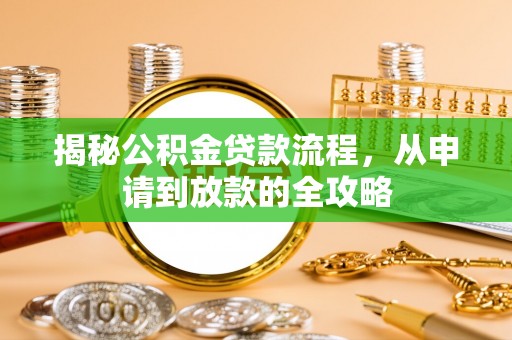 安国揭秘公积金贷款流程，从申请到放款的全攻略