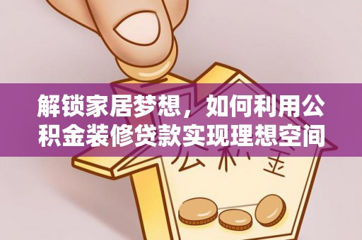 安国解锁家居梦想，如何利用公积金装修贷款实现理想空间