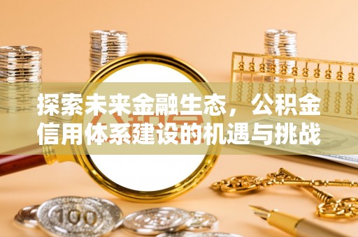 安国探索未来金融生态，公积金信用体系建设的机遇与挑战
