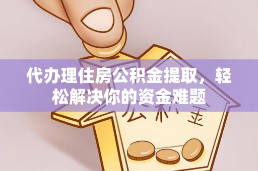 安国代办理住房公积金提取，轻松解决你的资金难题