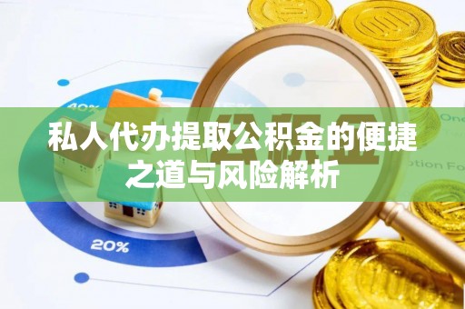 安国私人代办提取公积金的便捷之道与风险解析