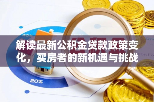 安国解读最新公积金贷款政策变化，买房者的新机遇与挑战