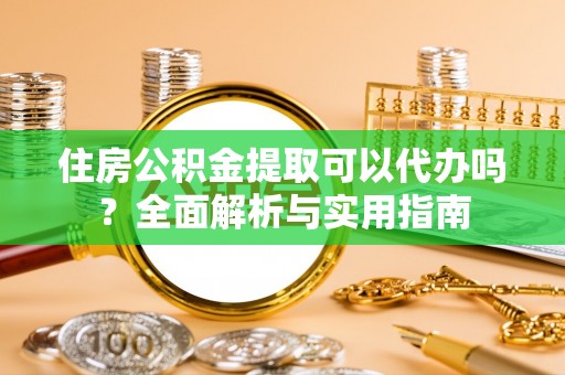 安国住房公积金提取可以代办吗？全面解析与实用指南