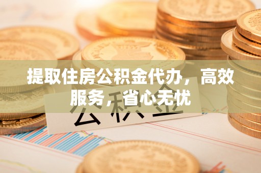 安国提取住房公积金代办，高效服务，省心无忧