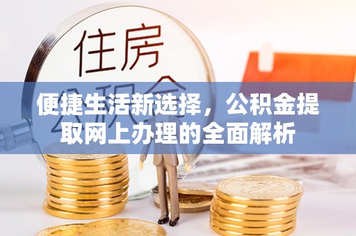 安国便捷生活新选择，公积金提取网上办理的全面解析