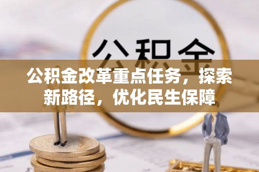 安国公积金改革重点任务，探索新路径，优化民生保障
