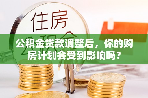 安国公积金贷款调整后，你的购房计划会受到影响吗？