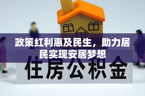 安国政策红利惠及民生，助力居民实现安居梦想