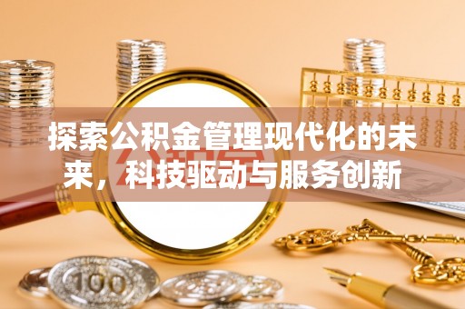 安国探索公积金管理现代化的未来，科技驱动与服务创新