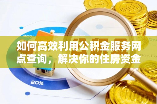 安国如何高效利用公积金服务网点查询，解决你的住房资金难题