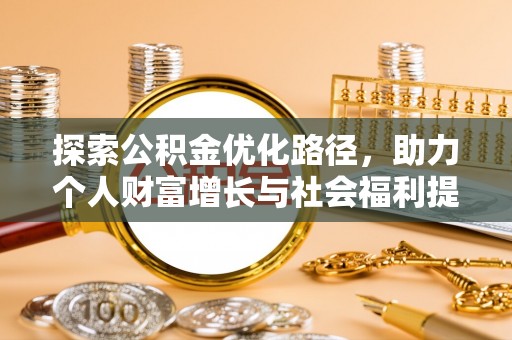 安国探索公积金优化路径，助力个人财富增长与社会福利提升