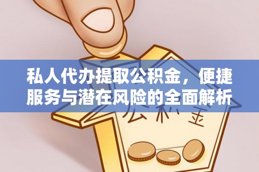 安国私人代办提取公积金，便捷服务与潜在风险的全面解析