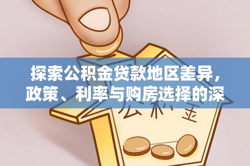 安国探索公积金贷款地区差异，政策、利率与购房选择的深度解析
