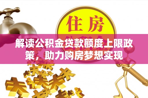 安国解读公积金贷款额度上限政策，助力购房梦想实现