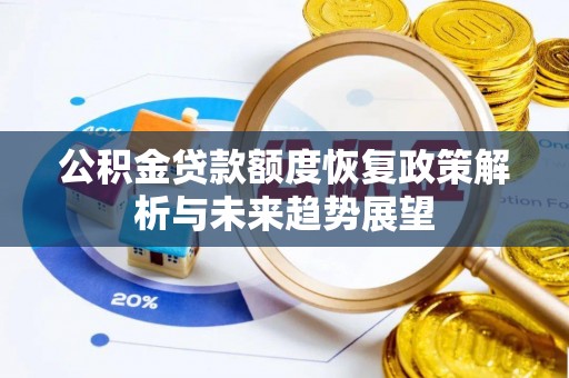 安国公积金贷款额度恢复政策解析与未来趋势展望