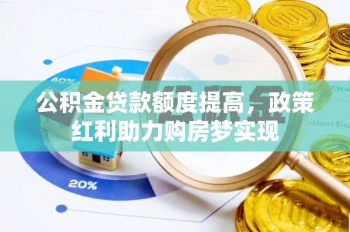 安国公积金贷款额度提高，政策红利助力购房梦实现