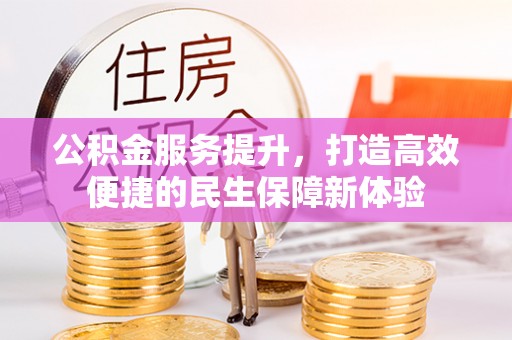 安国公积金服务提升，打造高效便捷的民生保障新体验