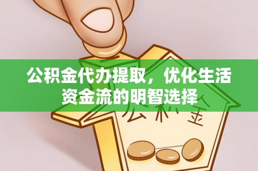 安国公积金代办提取，优化生活资金流的明智选择