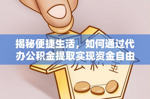 安国揭秘便捷生活，如何通过代办公积金提取实现资金自由