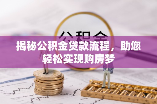 安国揭秘公积金贷款流程，助您轻松实现购房梦