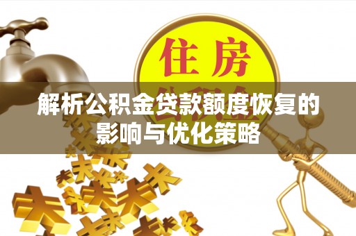 安国解析公积金贷款额度恢复的影响与优化策略