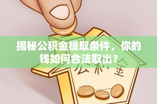 安国揭秘公积金提取条件，你的钱如何合法取出？