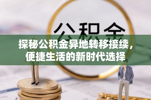 安国探秘公积金异地转移接续，便捷生活的新时代选择