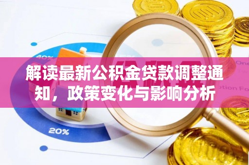 安国解读最新公积金贷款调整通知，政策变化与影响分析