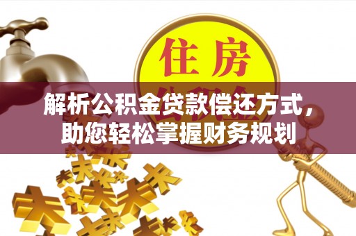 安国解析公积金贷款偿还方式，助您轻松掌握财务规划