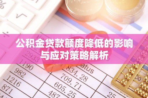 安国公积金贷款额度降低的影响与应对策略解析