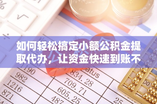 安国如何轻松搞定小额公积金提取代办，让资金快速到账不是梦