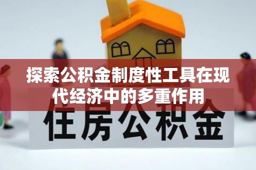 安国探索公积金制度性工具在现代经济中的多重作用