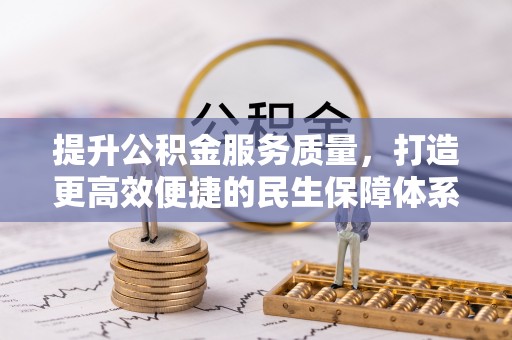安国提升公积金服务质量，打造更高效便捷的民生保障体系