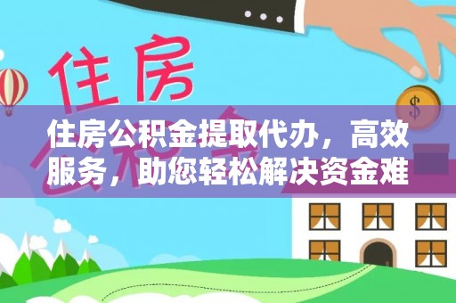 安国住房公积金提取代办，高效服务，助您轻松解决资金难题