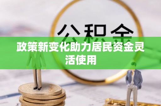 安国政策新变化助力居民资金灵活使用