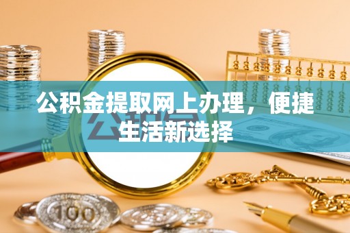 安国公积金提取网上办理，便捷生活新选择