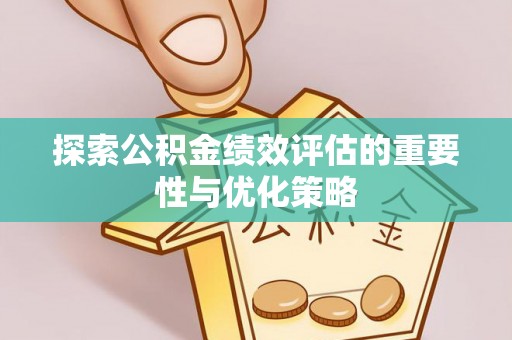 安国探索公积金绩效评估的重要性与优化策略