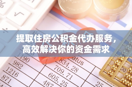 安国提取住房公积金代办服务，高效解决你的资金需求