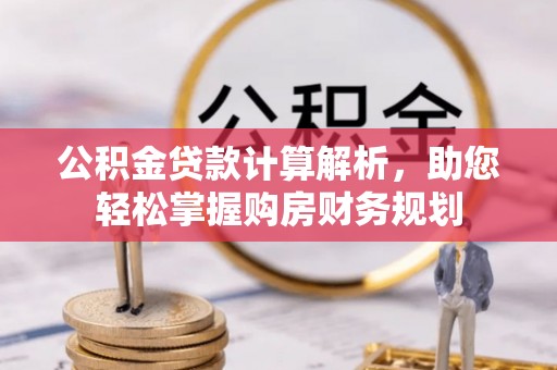 安国公积金贷款计算解析，助您轻松掌握购房财务规划