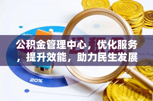 安国公积金管理中心，优化服务，提升效能，助力民生发展