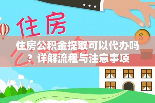 安国住房公积金提取可以代办吗？详解流程与注意事项