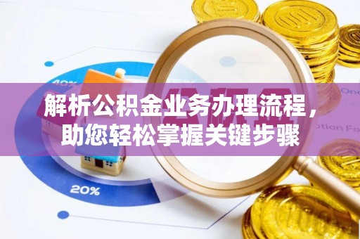 安国解析公积金业务办理流程，助您轻松掌握关键步骤