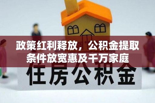 安国政策红利释放，公积金提取条件放宽惠及千万家庭