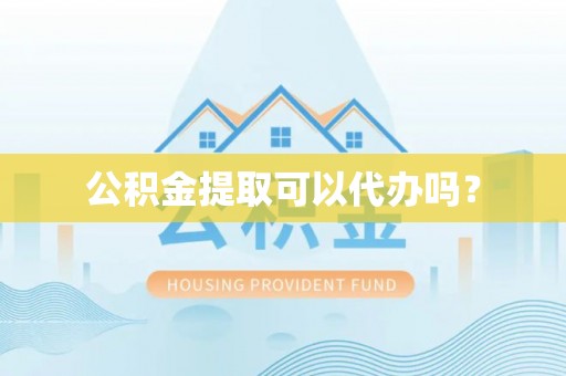 安国公积金提取可以代办吗？