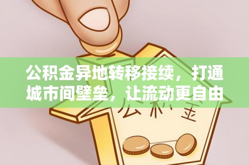 安国公积金异地转移接续，打通城市间壁垒，让流动更自由