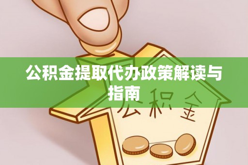 安国公积金提取代办政策解读与指南