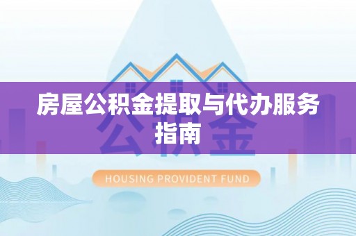 安国房屋公积金提取与代办服务指南
